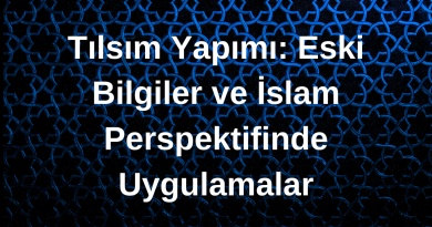 Tılsım Yapımı: Geleneksel ve Manevi Uygulamalar